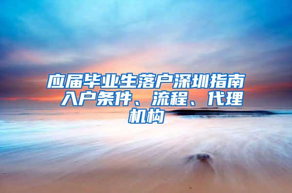 应届毕业生落户深圳指南 入户条件、流程、代理机构