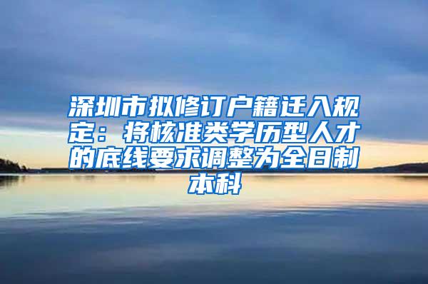 深圳市拟修订户籍迁入规定：将核准类学历型人才的底线要求调整为全日制本科