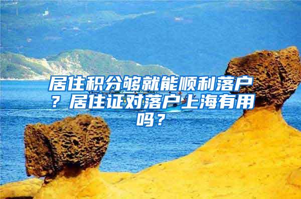 居住积分够就能顺利落户？居住证对落户上海有用吗？