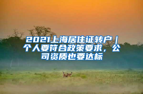 2021上海居住证转户｜个人要符合政策要求，公司资质也要达标