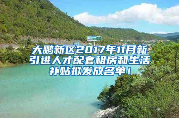 大鹏新区2017年11月新引进人才配套租房和生活补贴拟发放名单！