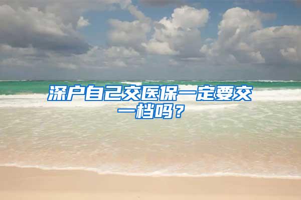 深户自己交医保一定要交一档吗？