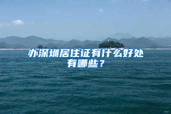 办深圳居住证有什么好处有哪些？