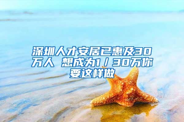 深圳人才安居已惠及30万人 想成为1／30万你要这样做