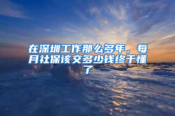 在深圳工作那么多年，每月社保该交多少钱终于懂了