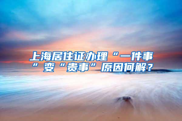 上海居住证办理“一件事”变“贵事”原因何解？