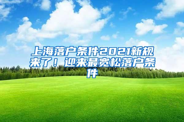 上海落户条件2021新规来了！迎来最宽松落户条件