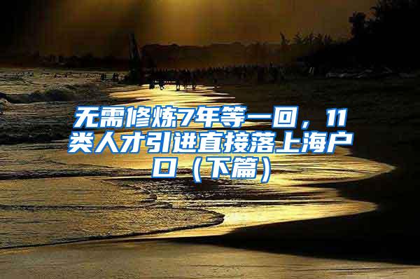 无需修炼7年等一回，11类人才引进直接落上海户口（下篇）