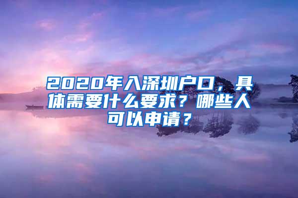 2020年入深圳户口，具体需要什么要求？哪些人可以申请？