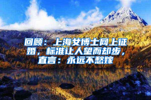 回顾：上海女博士网上征婚，标准让人望而却步，直言：永远不愁嫁