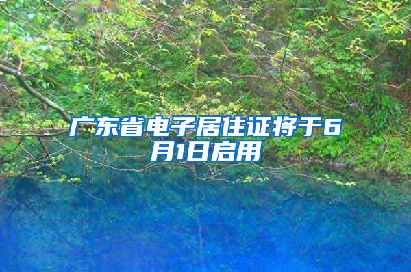 广东省电子居住证将于6月1日启用