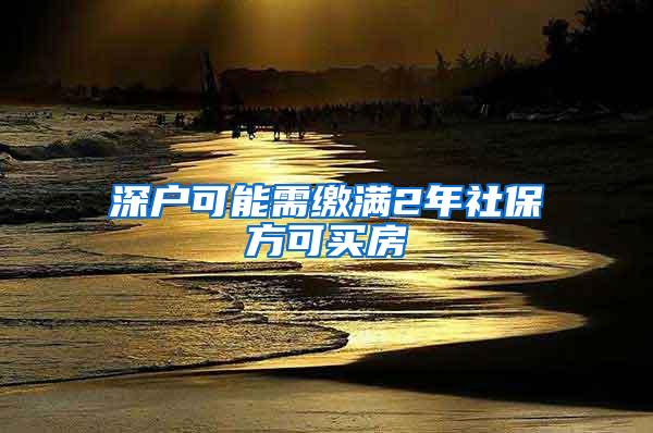 深户可能需缴满2年社保方可买房