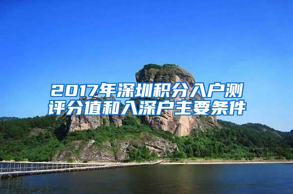 2017年深圳积分入户测评分值和入深户主要条件