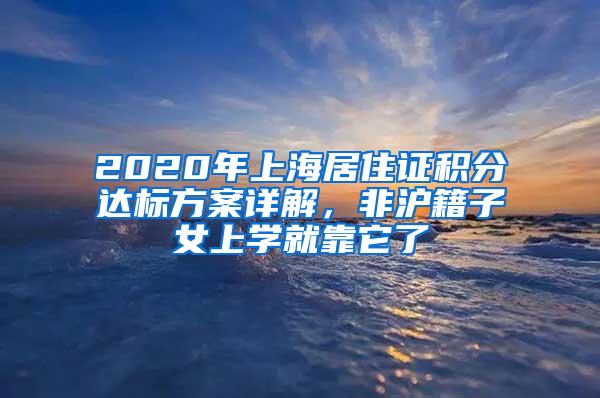 2020年上海居住证积分达标方案详解，非沪籍子女上学就靠它了