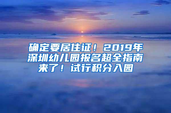 确定要居住证！2019年深圳幼儿园报名超全指南来了！试行积分入园