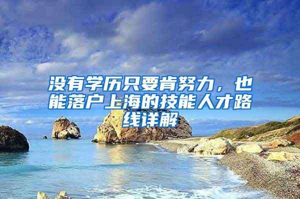 没有学历只要肯努力，也能落户上海的技能人才路线详解