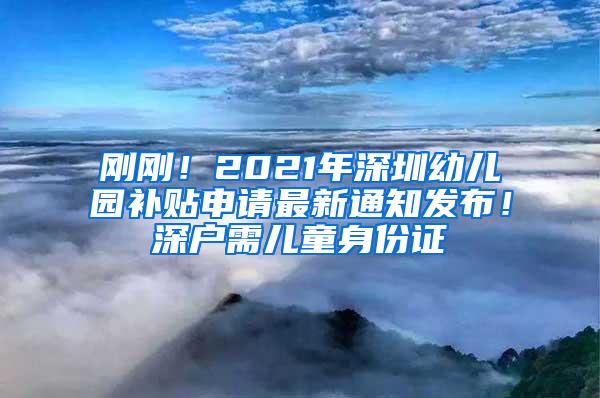 刚刚！2021年深圳幼儿园补贴申请最新通知发布！深户需儿童身份证