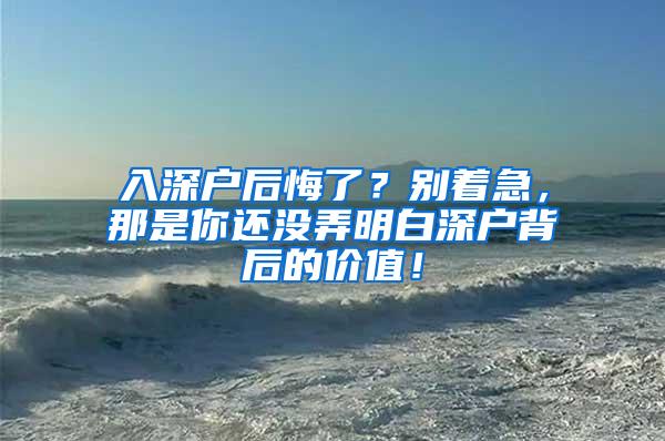 入深户后悔了？别着急，那是你还没弄明白深户背后的价值！