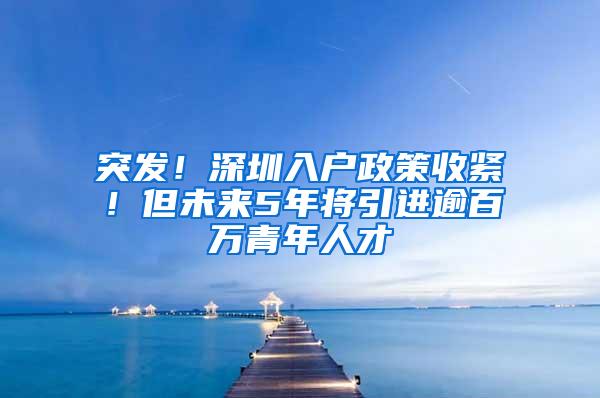 突发！深圳入户政策收紧！但未来5年将引进逾百万青年人才