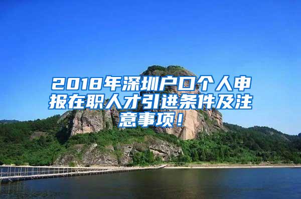 2018年深圳户口个人申报在职人才引进条件及注意事项！