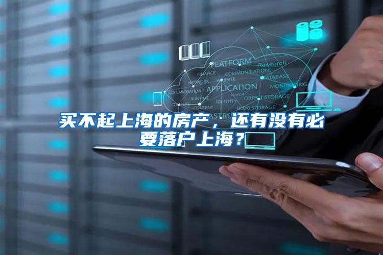 买不起上海的房产，还有没有必要落户上海？