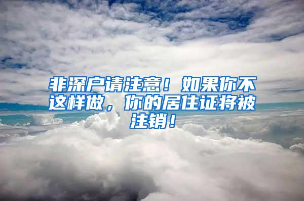 非深户请注意！如果你不这样做，你的居住证将被注销！