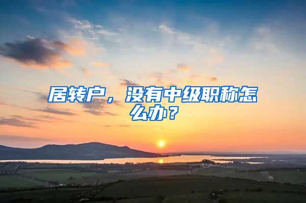 居转户，没有中级职称怎么办？