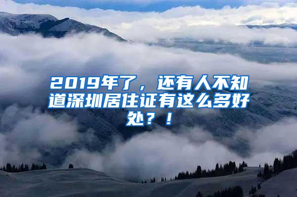 2019年了，还有人不知道深圳居住证有这么多好处？！