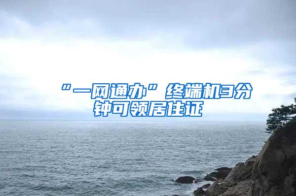 “一网通办”终端机3分钟可领居住证
