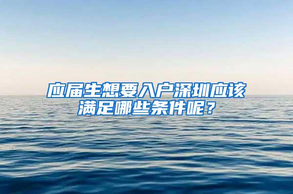 应届生想要入户深圳应该满足哪些条件呢？
