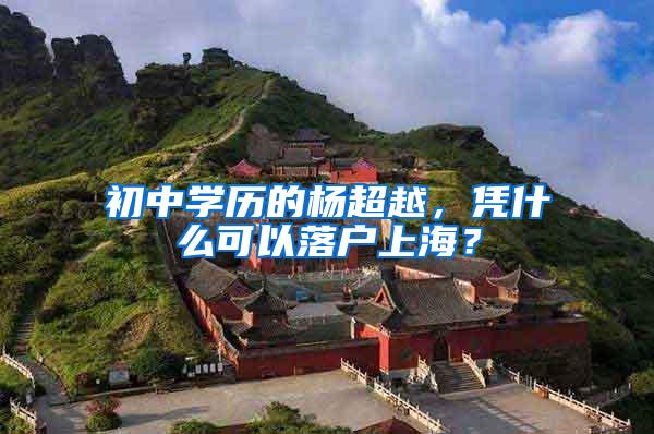 初中学历的杨超越，凭什么可以落户上海？