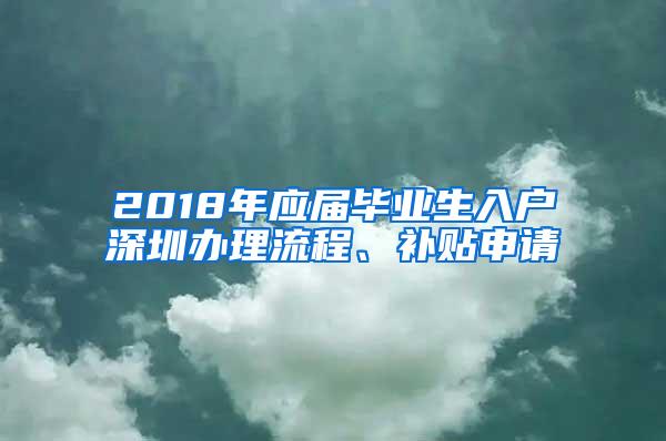 2018年应届毕业生入户深圳办理流程、补贴申请