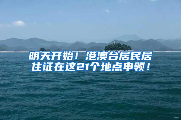 明天开始！港澳台居民居住证在这21个地点申领！