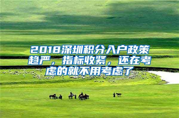 2018深圳积分入户政策趋严，指标收紧，还在考虑的就不用考虑了