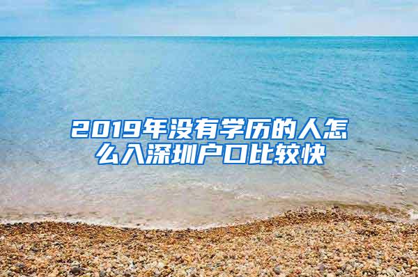 2019年没有学历的人怎么入深圳户口比较快