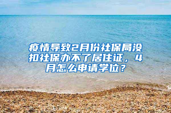 疫情导致2月份社保局没扣社保办不了居住证，4月怎么申请学位？