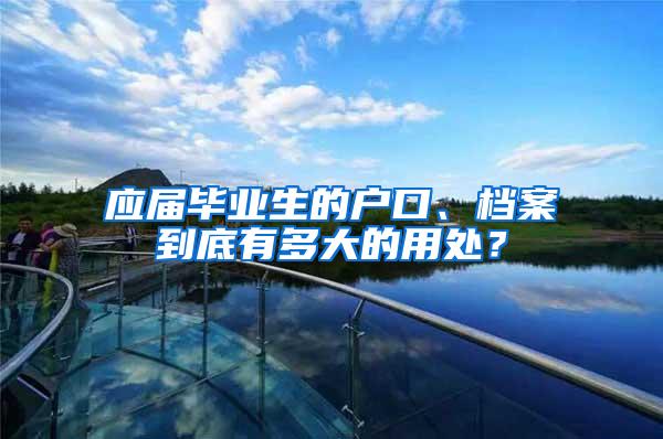 应届毕业生的户口、档案到底有多大的用处？