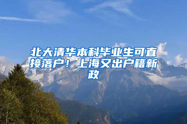 北大清华本科毕业生可直接落户！上海又出户籍新政