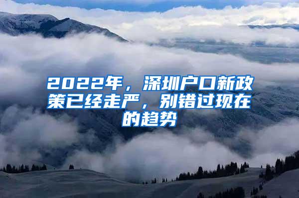 2022年，深圳户口新政策已经走严，别错过现在的趋势