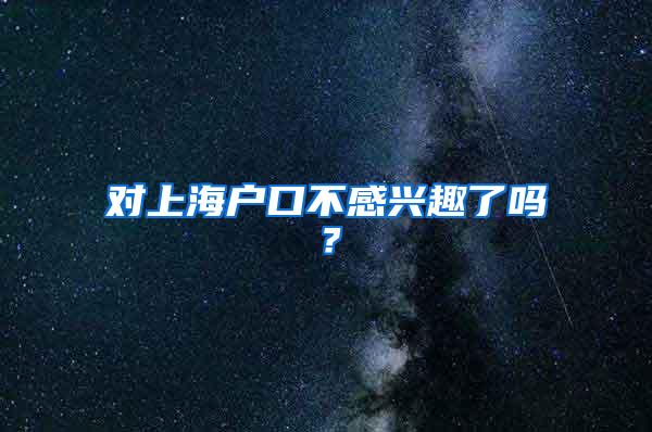 对上海户口不感兴趣了吗？