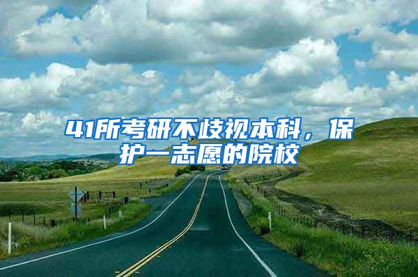 41所考研不歧视本科，保护一志愿的院校