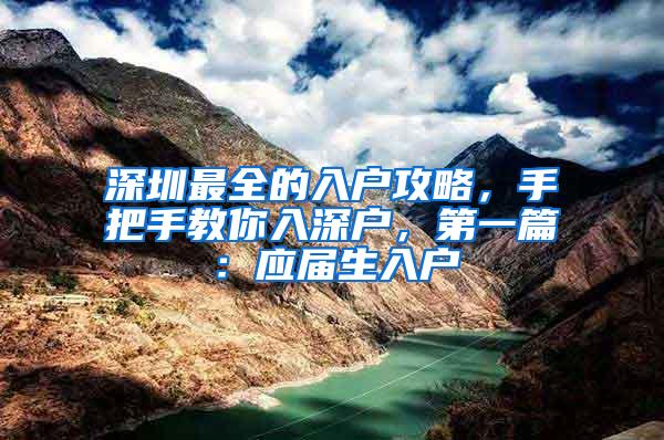 深圳最全的入户攻略，手把手教你入深户，第一篇：应届生入户