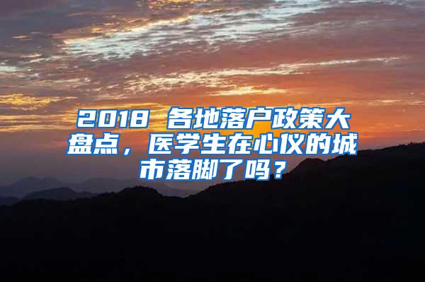 2018 各地落户政策大盘点，医学生在心仪的城市落脚了吗？