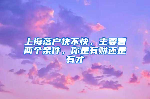 上海落户快不快，主要看两个条件，你是有财还是有才