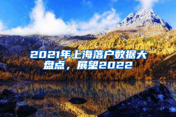 2021年上海落户数据大盘点，展望2022