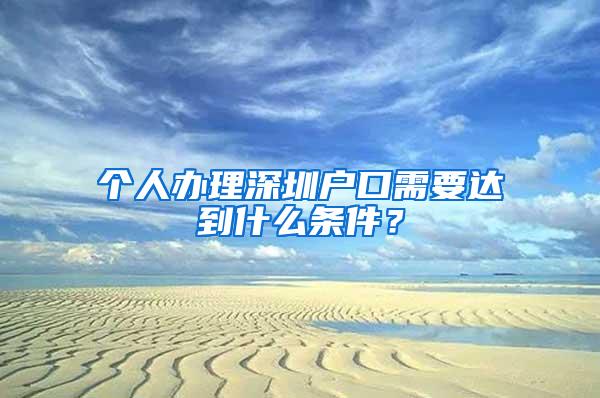 个人办理深圳户口需要达到什么条件？