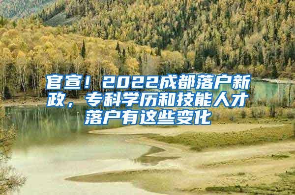 官宣！2022成都落户新政，专科学历和技能人才落户有这些变化