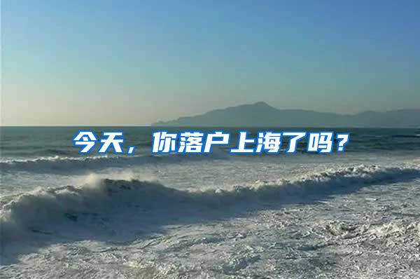 今天，你落户上海了吗？