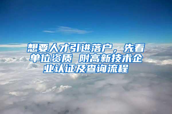 想要人才引进落户，先看单位资质 附高新技术企业认证及查询流程