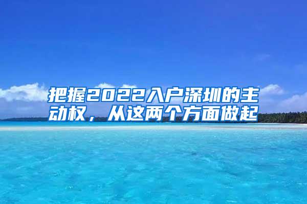 把握2022入户深圳的主动权，从这两个方面做起